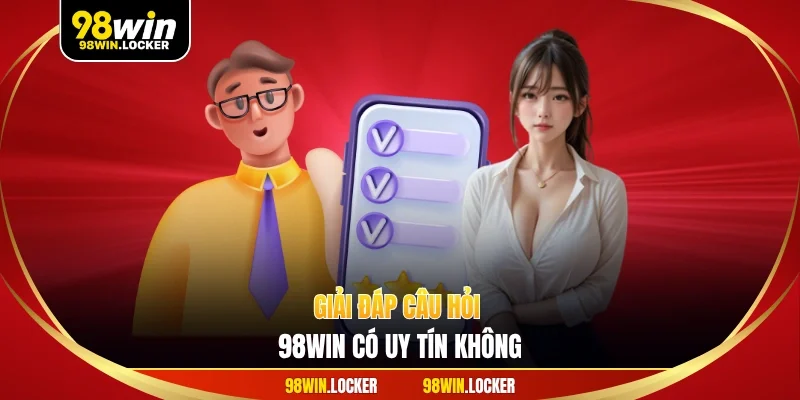 Giải đáp câu hỏi 98win có uy tín không