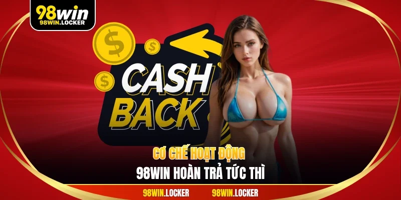 Cơ chế hoạt động 98win hoàn trả tức thì 