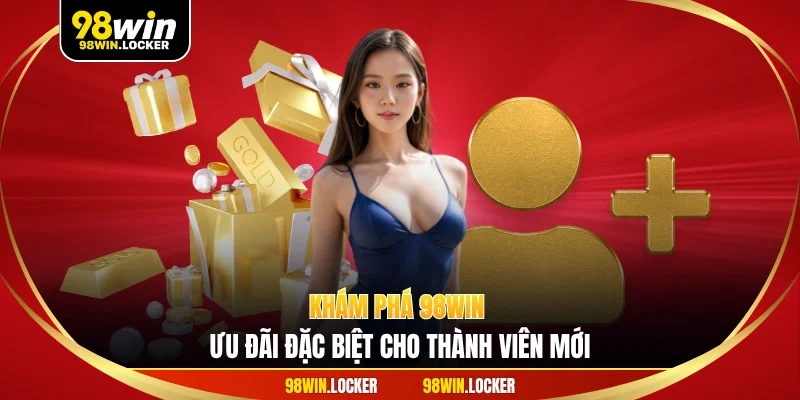 Khám phá 98win ưu đãi đặc biệt cho thành viên mới