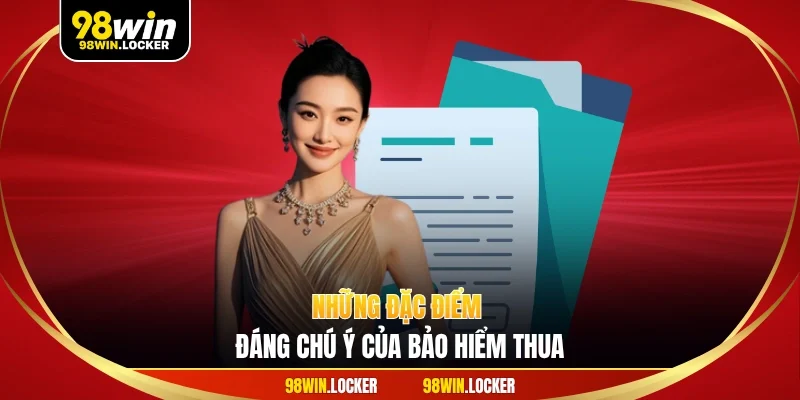 Những đặc điểm đáng chú ý của bảo hiểm thua