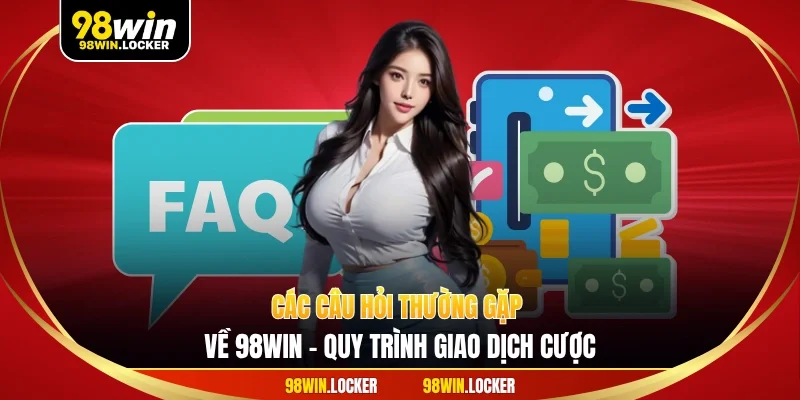 Các câu hỏi thường gặp về 98WIN - Quy trình giao dịch cược