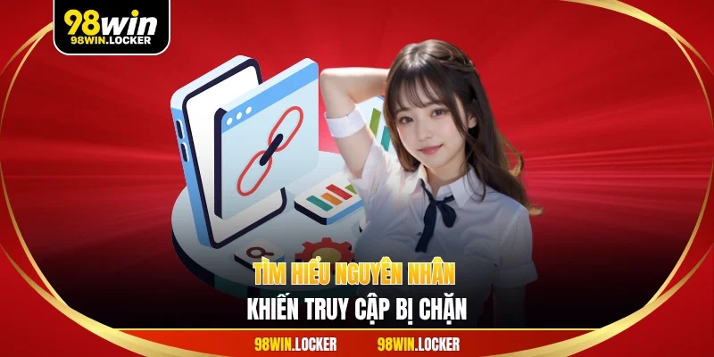 Tìm hiểu nguyên nhân khiến truy cập bị chặn