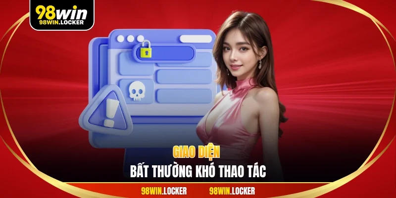 Giao diện bất thường khó thao tác