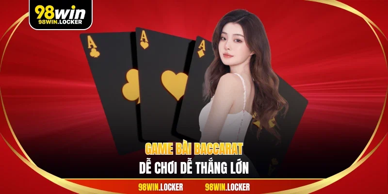 Game bài baccarat, dễ chơi dễ thắng lớn