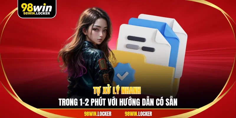 Tự xử lý nhanh trong 1–2 phút với hướng dẫn có sẵn