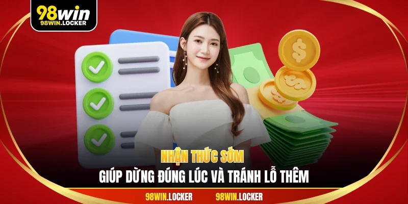 Nhận thức sớm giúp dừng đúng lúc và tránh lỗ thêm