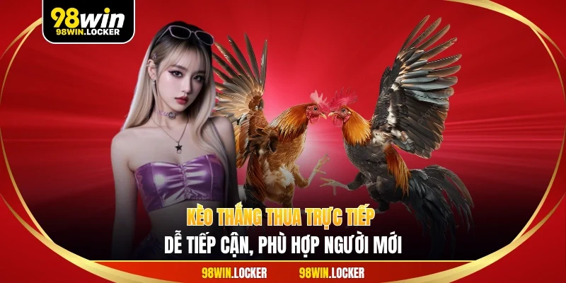 Kèo thắng thua trực tiếp dễ tiếp cận, phù hợp người mới