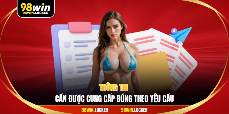 Thông tin cần được cung cấp đúng theo yêu cầu