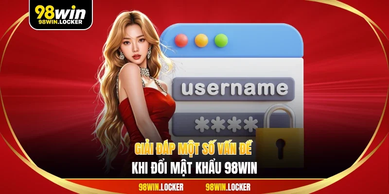 Giải đáp một số vấn đề khi đổi mật khẩu 98WIN