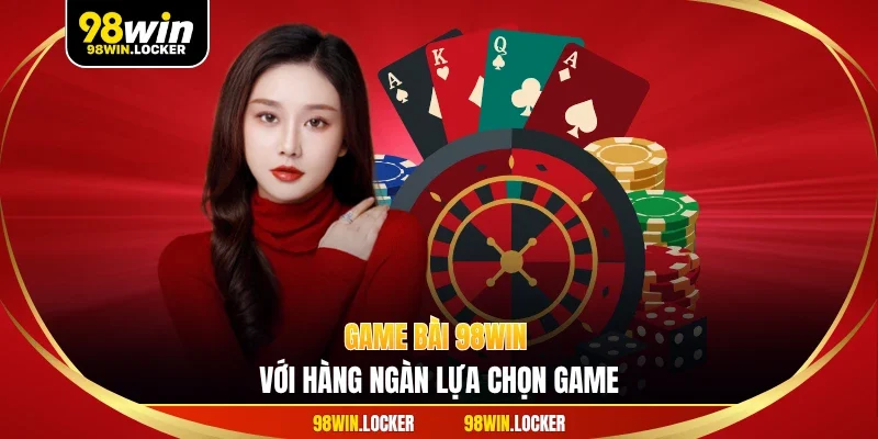 Game bài 98WIN với hàng ngàn lựa chọn game