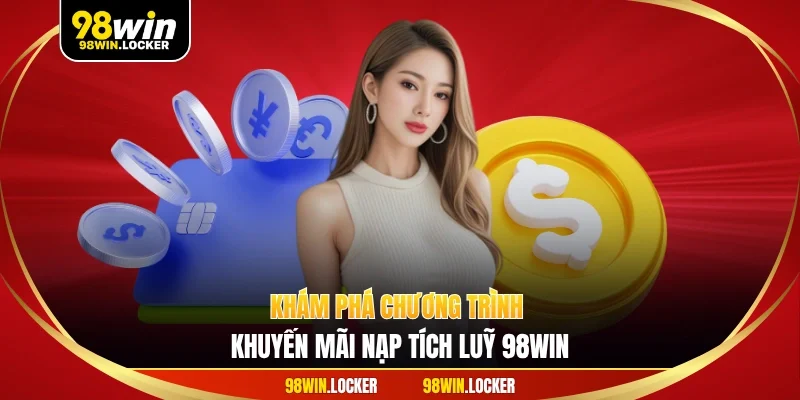 Khám phá chương trình khuyến mãi nạp tích luỹ 98win