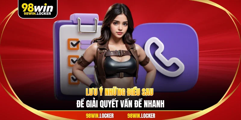 Lưu ý những điều sau để giải quyết vấn đề nhanh