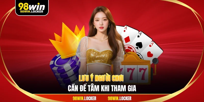 Lưu ý người chơi cần để tâm khi tham gia