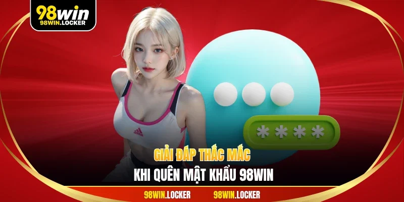 Giải đáp thắc mắc khi quên mật khẩu 98WIN