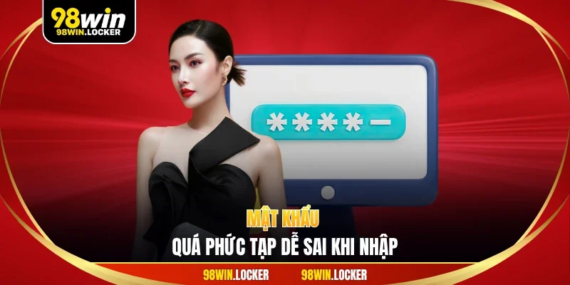 Mật khẩu quá phức tạp dễ sai khi nhập