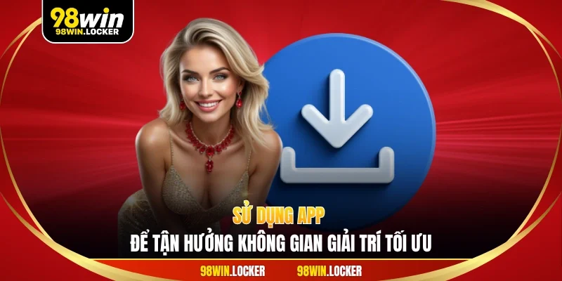 Sử dụng app để tận hưởng không gian giải trí tối ưu