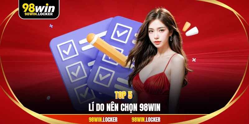 top 5 lí do nên chọn 98win