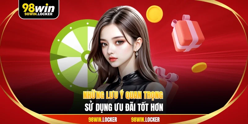 Những lưu ý quan trọng sử dụng ưu đãi tốt hơn